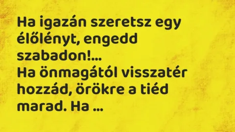 Vicc: Ha igazán szeretsz egy élőlényt, engedd szabadon! Ha önmagától…
