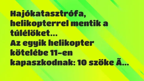 Vicc: Hajókatasztrófa, helikopterrel mentik a túlélőket. Az egyik helikopter…