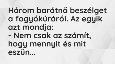 Vicc: Három barátnő beszélget a fogyókúráról. Az egyik azt mondja…