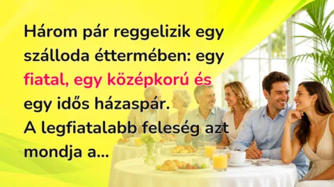 Három pár reggelizik egy szálloda éttermében: egy fiatal, egy középkorú és egy idős házaspár. A legfiatalabb feleség azt mondja a...