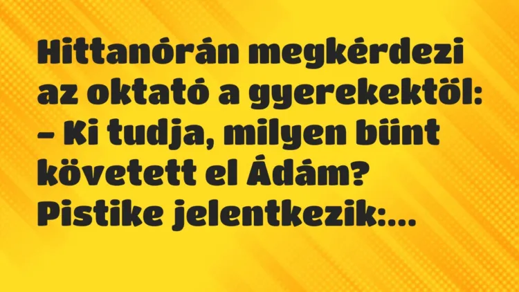 Vicc: Hittanórán megkérdezi az oktató a gyerekektől… Vicc: Hittanórán megkérdezi az oktató a gyerekektől…