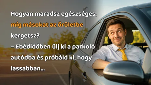 Hogyan maradsz egészséges, míg másokat az őrületbe kergetsz? – Ebédidőben ülj ki a parkoló autódba és próbáld ki, hogy lassabban...