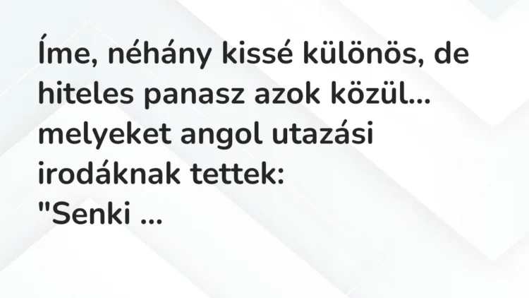 Vicc: Íme, néhány kissé különös, de hiteles panasz azok közül… Vicc: Íme, néhány kissé különös, de hiteles panasz azok közül…