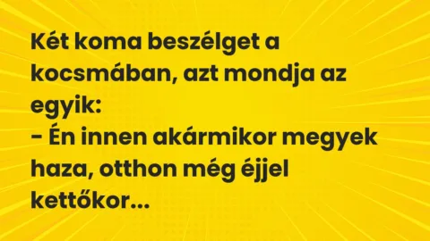 Vicc: Két koma beszélget a kocsmában, azt mondja az egyik…
