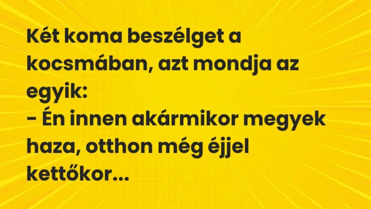 Vicc: Két koma beszélget a kocsmában, azt mondja az egyik… Vicc: Két koma beszélget a kocsmában, azt mondja az egyik…