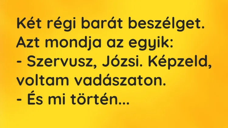 Vicc: Két régi barát beszélget. Azt mondja az egyik… Vicc: Két régi barát beszélget. Azt mondja az egyik…