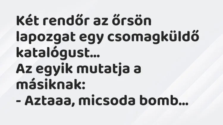 Vicc: Két rendőr az őrsön lapozgat egy csomagküldő katalógust… Vicc: Két rendőr az őrsön lapozgat egy csomagküldő katalógust…