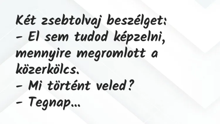Vicc: Két zsebtolvaj beszélget… Vicc: Két zsebtolvaj beszélget…