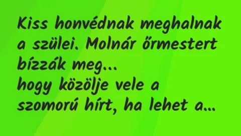 Vicc: Kiss honvédnak meghalnak a szülei. Molnár őrmestert bízzák meg…