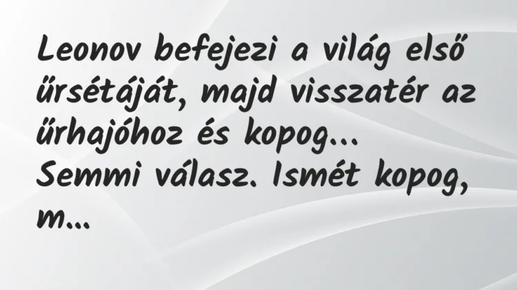 Vicc: Leonov befejezi a világ első űrsétáját, majd visszatér az űrhajóhoz… Vicc: Leonov befejezi a világ első űrsétáját, majd visszatér az űrhajóhoz…