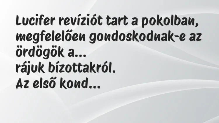 Vicc: Lucifer revíziót tart a pokolban, megfelelően gondoskodnak-e az ördögök… Vicc: Lucifer revíziót tart a pokolban, megfelelően gondoskodnak-e az ördögök…