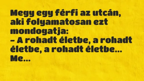 Vicc: Megy egy férfi az utcán, aki folyamatosan ezt mondogatja…