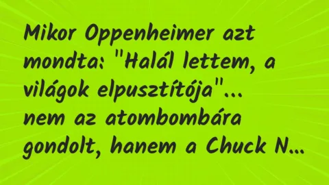 Vicc: Mikor Oppenheimer azt mondta: “Halál lettem, a világok elpusztítója…