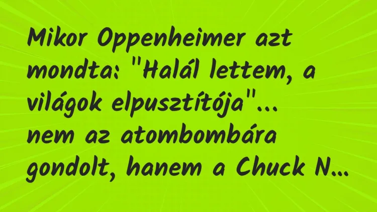 Vicc: Mikor Oppenheimer azt mondta: “Halál lettem, a világok elpusztítója… Vicc: Mikor Oppenheimer azt mondta: “Halál lettem, a világok elpusztítója…
