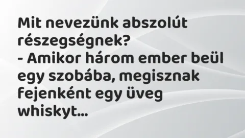 Vicc: Mit nevezünk abszolút részegségnek?