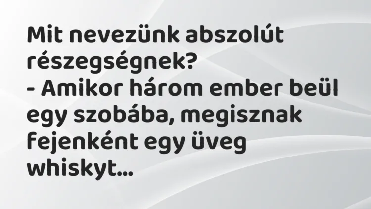 Vicc: Mit nevezünk abszolút részegségnek? Vicc: Mit nevezünk abszolút részegségnek?