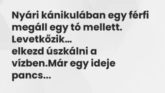 Vicc: Nyári kánikulában egy férfi megáll egy tó mellett. Levetkőzik… Vicc: Nyári kánikulában egy férfi megáll egy tó mellett. Levetkőzik…