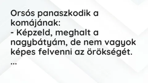 Vicc: Orsós panaszkodik a komájának…
