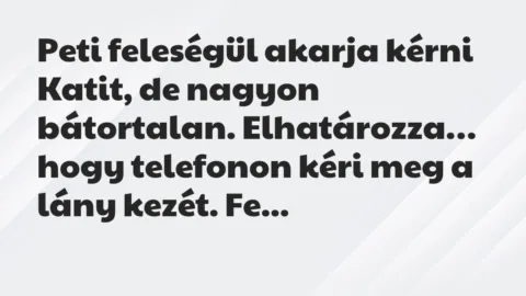 Vicc: Peti feleségül akarja kérni Katit, de nagyon bátortalan. Elhatározza…