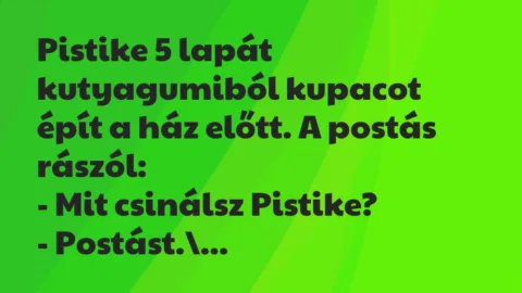 Vicc: Pistike 5 lapát kutyagumiból kupacot épít a ház előtt. A postás rászól…