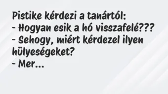 Vicc: Pistike kérdezi a tanártól… Vicc: Pistike kérdezi a tanártól…