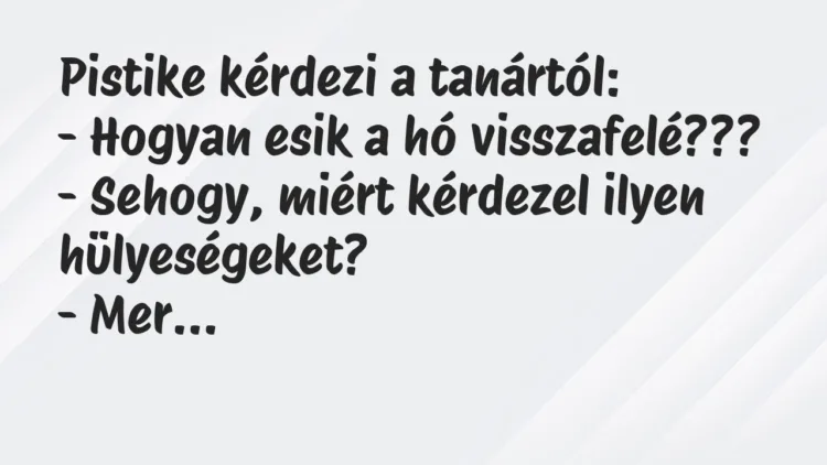 Vicc: Pistike kérdezi a tanártól… Vicc: Pistike kérdezi a tanártól…