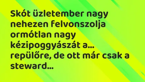 Vicc: Skót üzletember nagy nehezen felvonszolja ormótlan nagy kézipoggyászát…