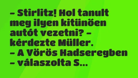 Vicc: Stirlitz! Hol tanult meg ilyen kitűnően autót vezetni? – kérdezte… Vicc: Stirlitz! Hol tanult meg ilyen kitűnően autót vezetni? – kérdezte…
