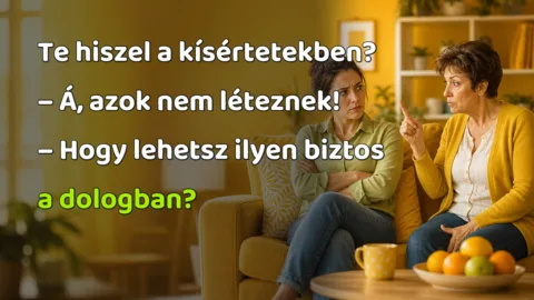 Te hiszel a kísértetekben? – Á, azok nem léteznek! – Hogy lehetsz ilyen biztos a dologban?