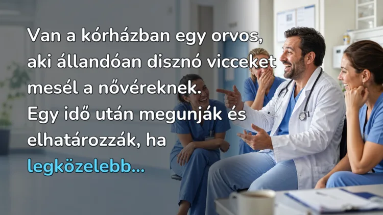 Vicc: Van a kórházban egy orvos, aki állandóan disznó vicceket mesél... Van a kórházban egy orvos, aki állandóan disznó vicceket mesél a nővéreknek. Egy idő után megunják és elhatározzák, ha legközelebb...