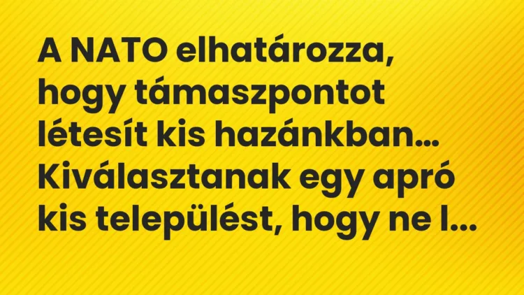 Viccek: A NATO elhatározza, hogy támaszpontot létesít kis hazánkban… Viccek: A NATO elhatározza, hogy támaszpontot létesít kis hazánkban…