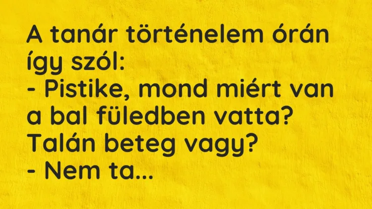Viccek: A tanár történelem órán így szól… Viccek: A tanár történelem órán így szól…