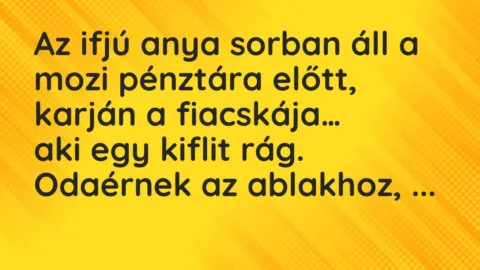Viccek: Az ifjú anya sorban áll a mozi pénztára előtt, karján a fiacskája… Viccek: Az ifjú anya sorban áll a mozi pénztára előtt, karján a fiacskája…