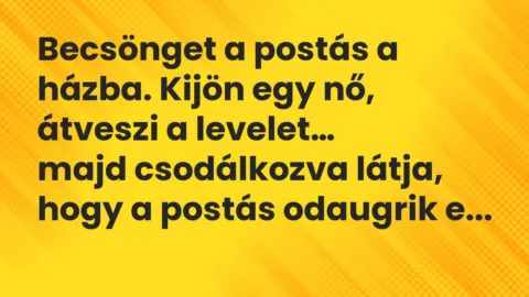 Viccek: Becsönget a postás a házba. Kijön egy nő, átveszi a levelet… Viccek: Becsönget a postás a házba. Kijön egy nő, átveszi a levelet…