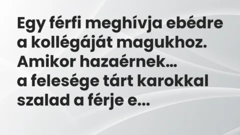 Viccek: Egy férfi meghívja ebédre a kollégáját magukhoz. Amikor hazaérnek…