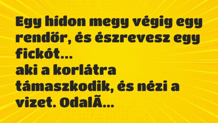 Viccek: Egy hídon megy végig egy rendőr, és észrevesz egy fickót… Viccek: Egy hídon megy végig egy rendőr, és észrevesz egy fickót…