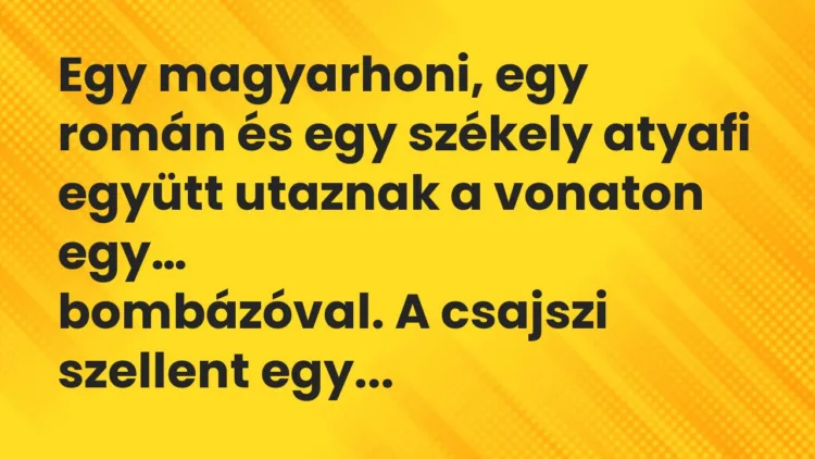 Viccek: Egy magyarhoni, egy román és egy székely atyafi együtt utaznak… Viccek: Egy magyarhoni, egy román és egy székely atyafi együtt utaznak…