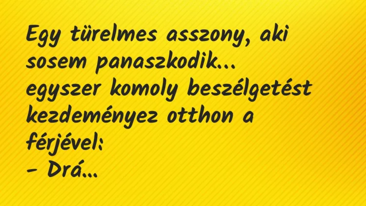 Viccek: Egy türelmes asszony, aki sosem panaszkodik, egyszer komoly… Viccek: Egy türelmes asszony, aki sosem panaszkodik, egyszer komoly…