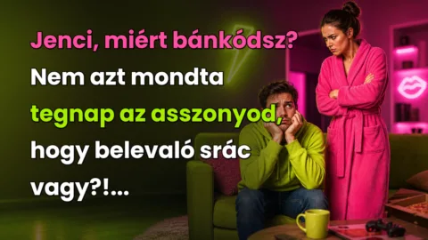 Jenci, miért bánkódsz? Nem azt mondta tegnap az asszonyod, hogy belevaló srác vagy?!...