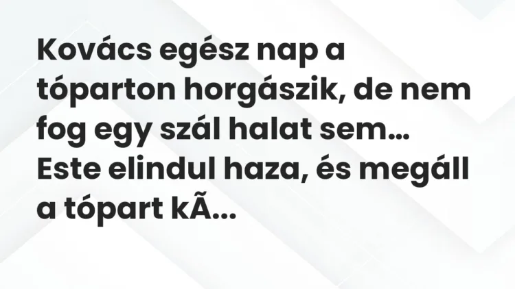 Viccek: Kovács egész nap a tóparton horgászik, de nem fog egy szál halat… Viccek: Kovács egész nap a tóparton horgászik, de nem fog egy szál halat…