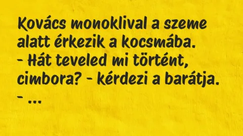 Viccek: Kovács monoklival a szeme alatt érkezik a kocsmába… Viccek: Kovács monoklival a szeme alatt érkezik a kocsmába…