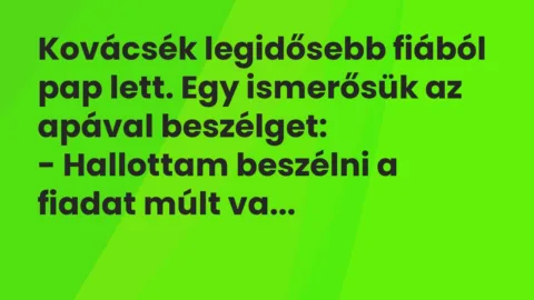 Viccek: Kovácsék legidősebb fiából pap lett. Egy ismerősük az apával…