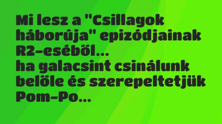 Viccek: Mi lesz a “Csillagok háborúja” epizódjainak R2-eséből… Viccek: Mi lesz a “Csillagok háborúja” epizódjainak R2-eséből…