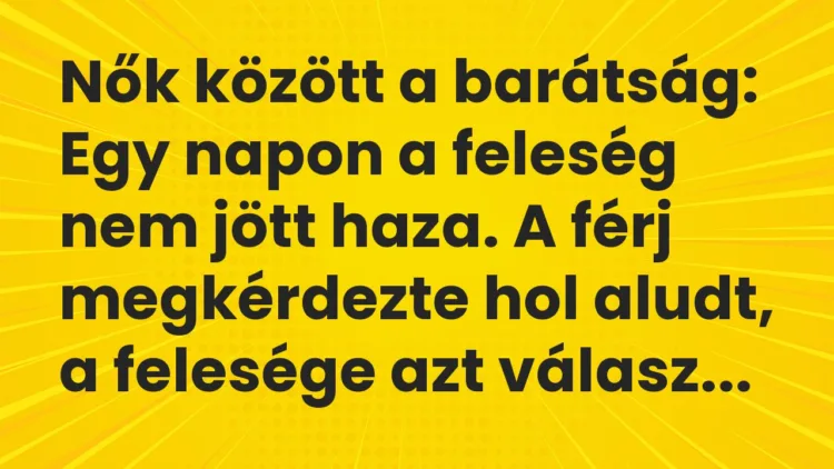 Viccek: Nők között a barátság… Viccek: Nők között a barátság…