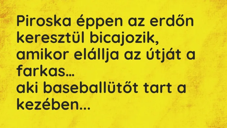 Viccek: Piroska éppen az erdőn keresztül bicajozik, amikor elállja az útját… Viccek: Piroska éppen az erdőn keresztül bicajozik, amikor elállja az útját…