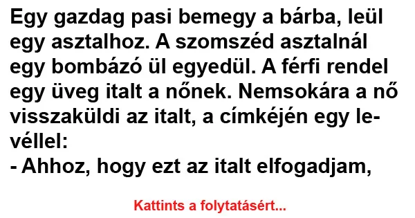 Vicc: Egy gazdag pasi bemegy a bárba, leül egy asztalhoz Vicc: Egy gazdag pasi bemegy a bárba, leül egy asztalhoz