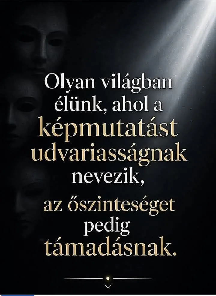 Olyan világban élünk, ahol a képmutatást udvariasságnak nevezik... Olyan világban élünk, ahol a képmutatást udvariasságnak nevezik...