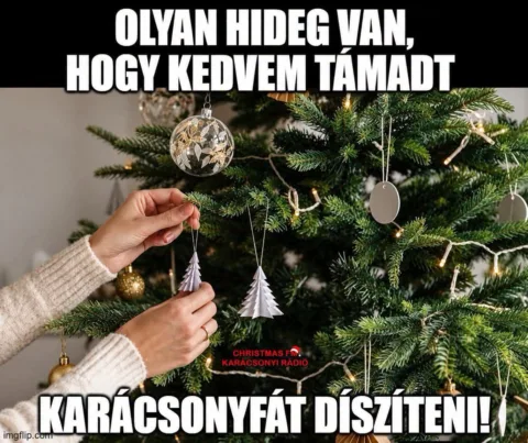 Olyan hideg van, hogy kedvem támadt karácsonyfát díszíteni