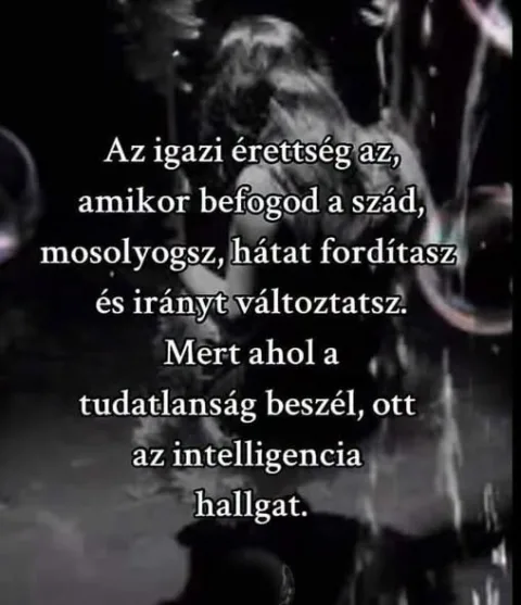 Az igazi érettség az, amikor befogod a szád...
