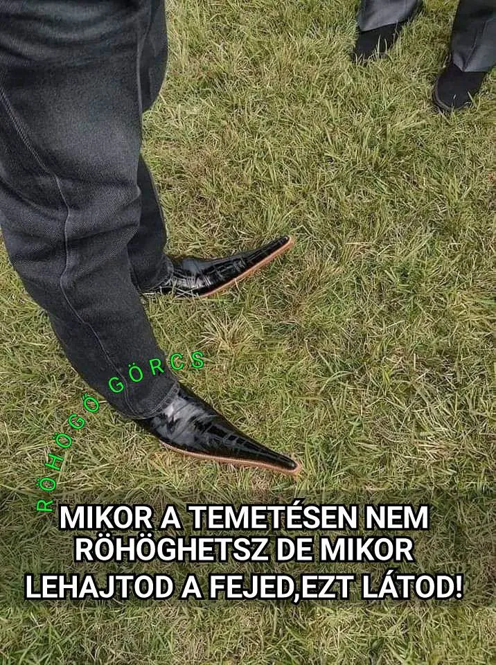 Mikor a temetésen nem röhöghetsz de mikor lehajtod a fejed? Mikor a temetésen nem röhöghetsz de mikor lehajtod a fejed?